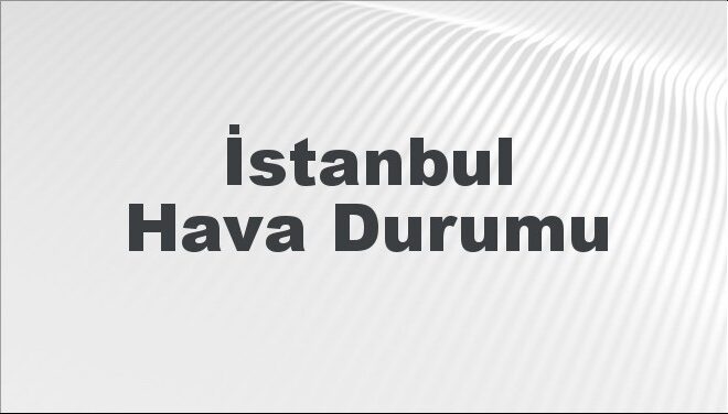 İstanbul Hava Durumu | İstanbul İçin Bugün, Yarın ve 5 Günlük Hava Durumu Nasıl Olacak? 17 Kasım 2024